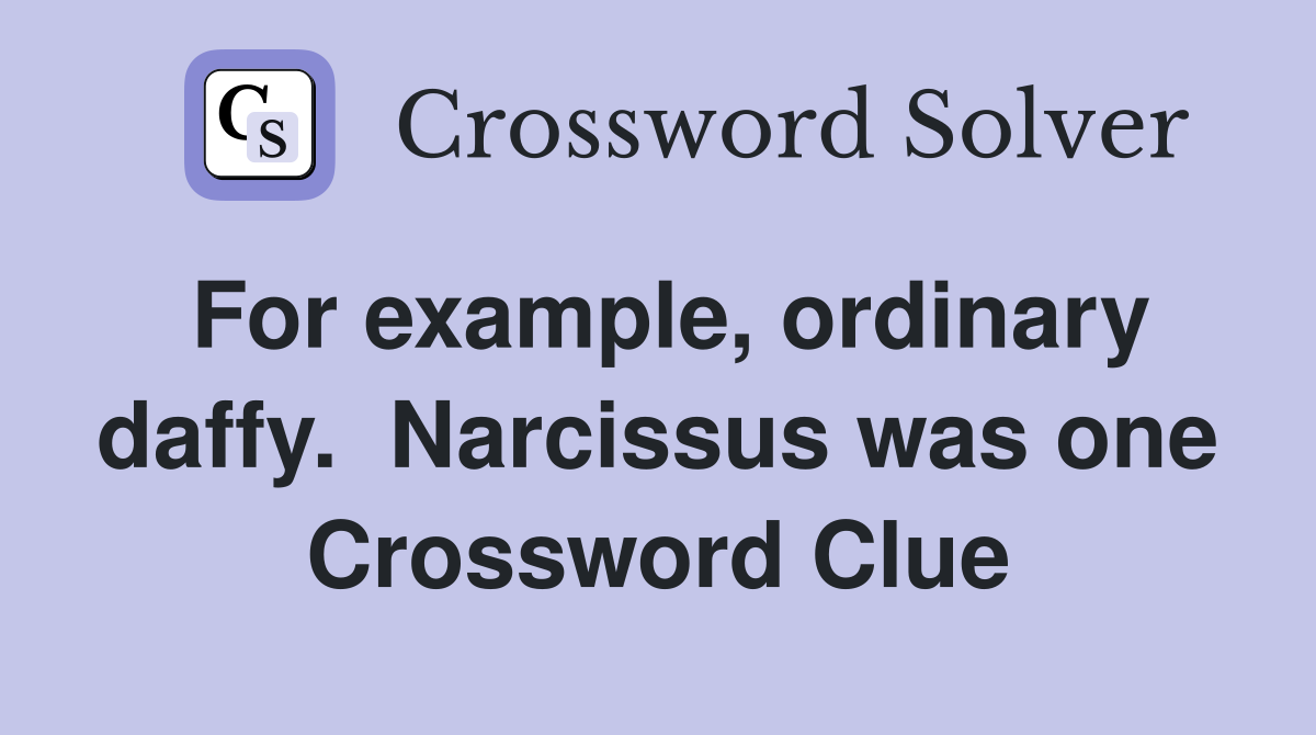 For example, ordinary daffy.  Narcissus was one Crossword Clue