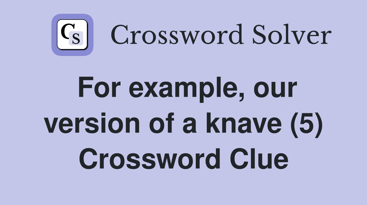 For example, our version of a knave (5) Crossword Clue