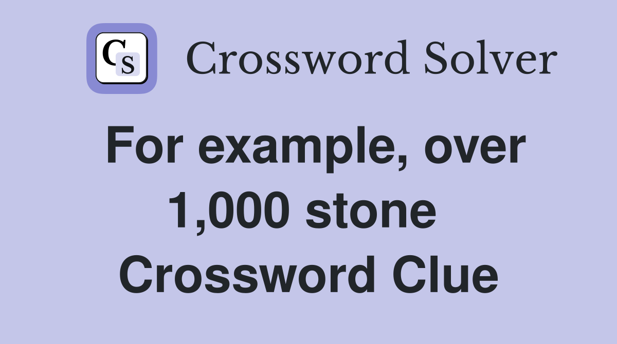 For example, over 1,000 stone  Crossword Clue