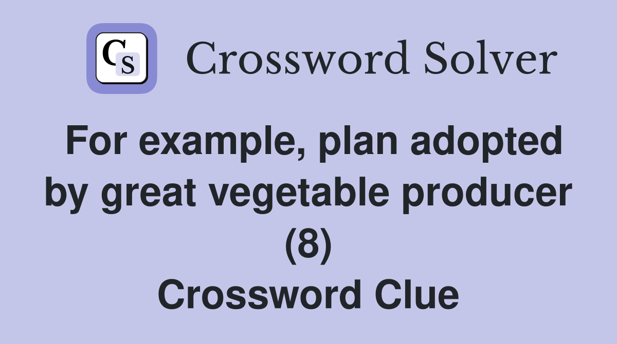 For example, plan adopted by great vegetable producer (8) Crossword Clue