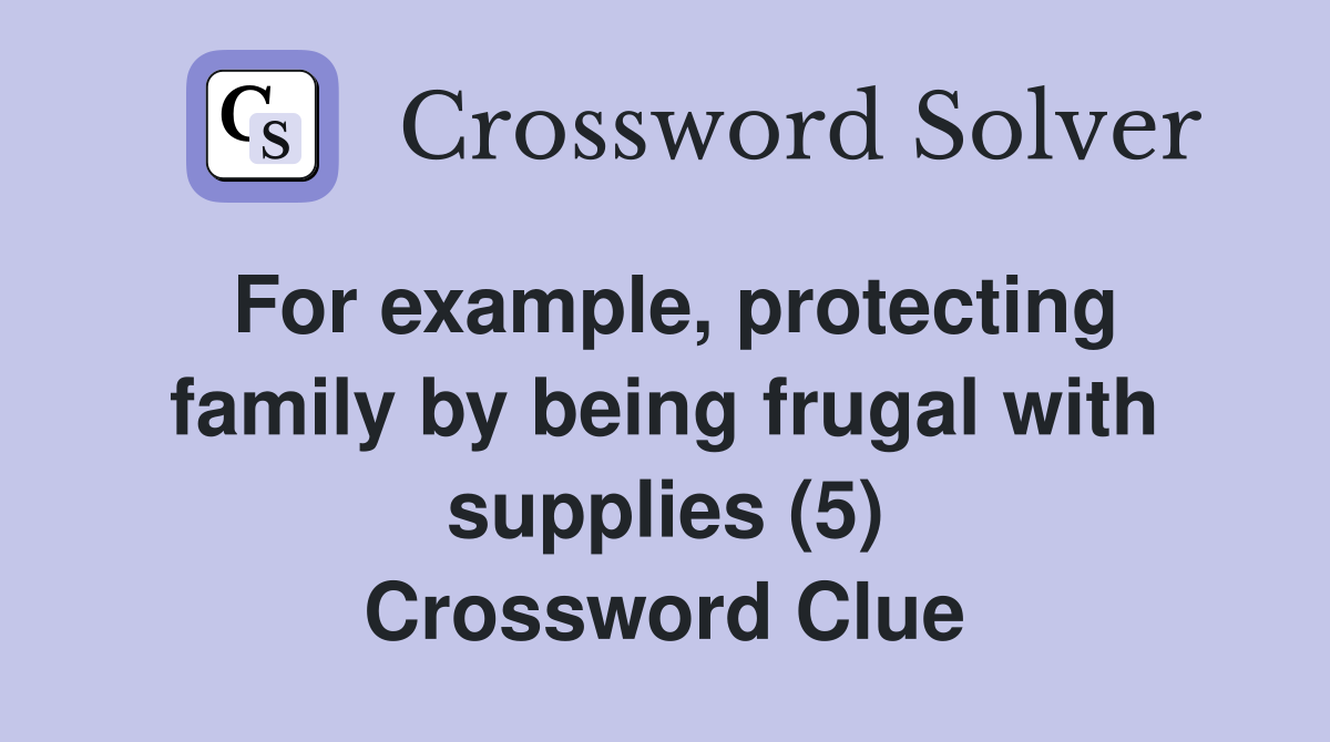 For example, protecting family by being frugal with supplies (5) Crossword Clue