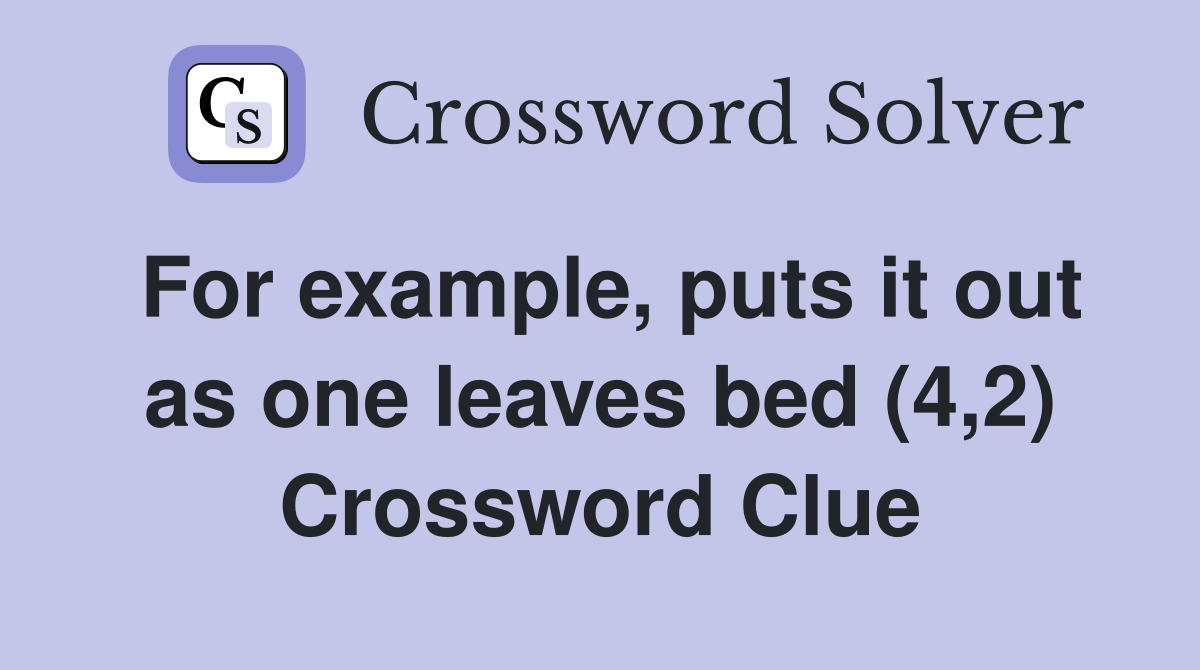 For example, puts it out as one leaves bed (4,2) Crossword Clue