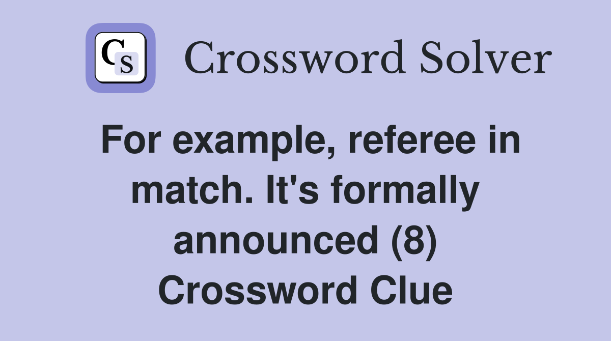 For example, referee in match. It's formally announced (8) Crossword Clue
