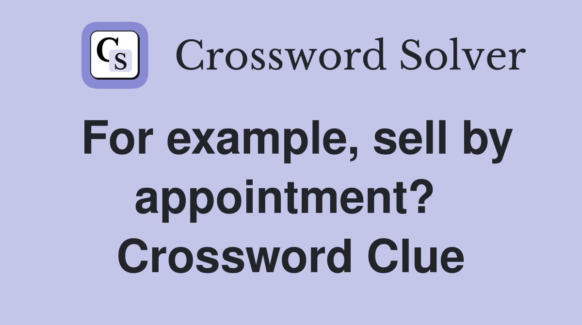 For example, sell by appointment?  Crossword Clue