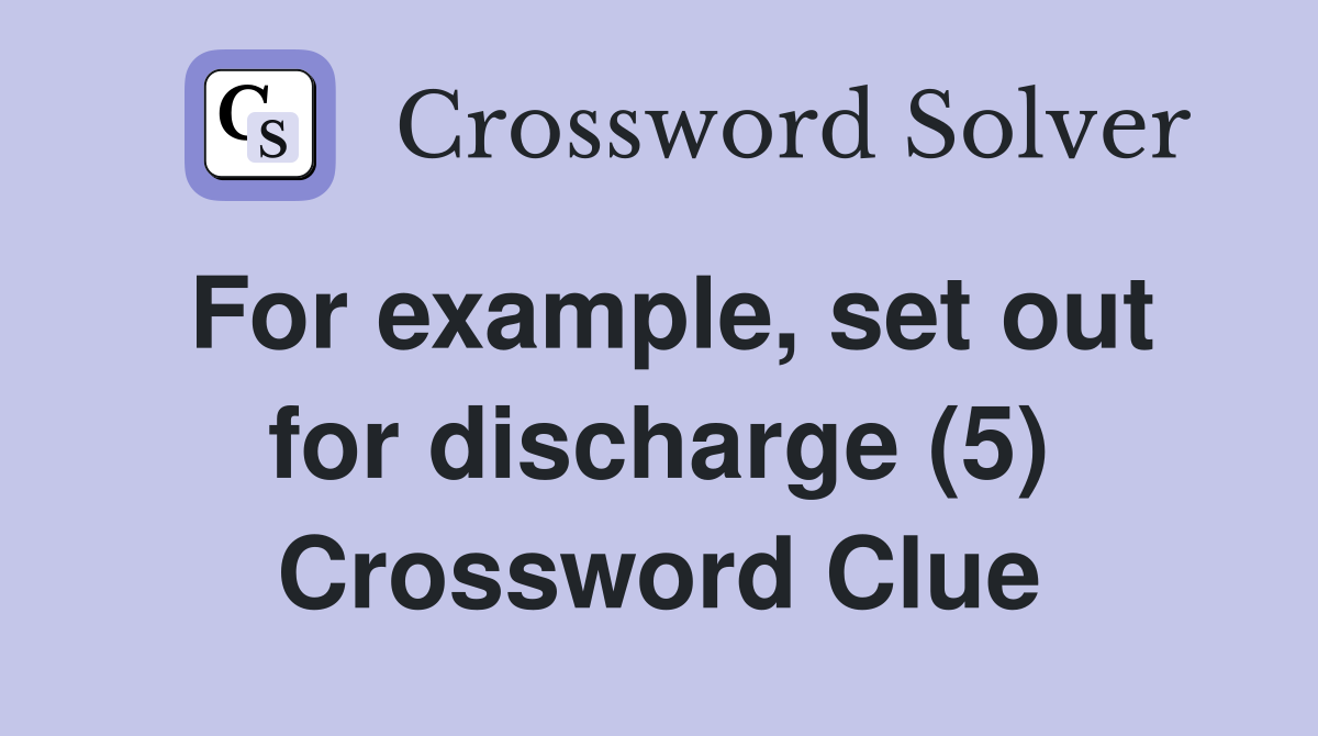For example, set out for discharge (5) Crossword Clue