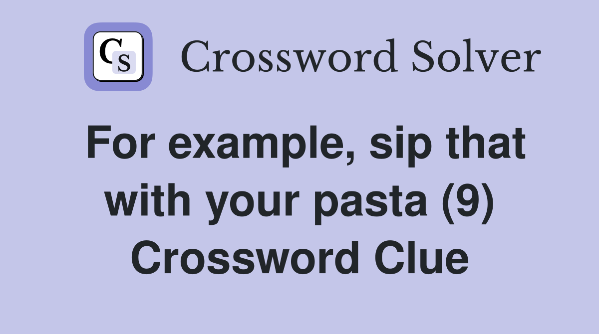 For example, sip that with your pasta (9) Crossword Clue