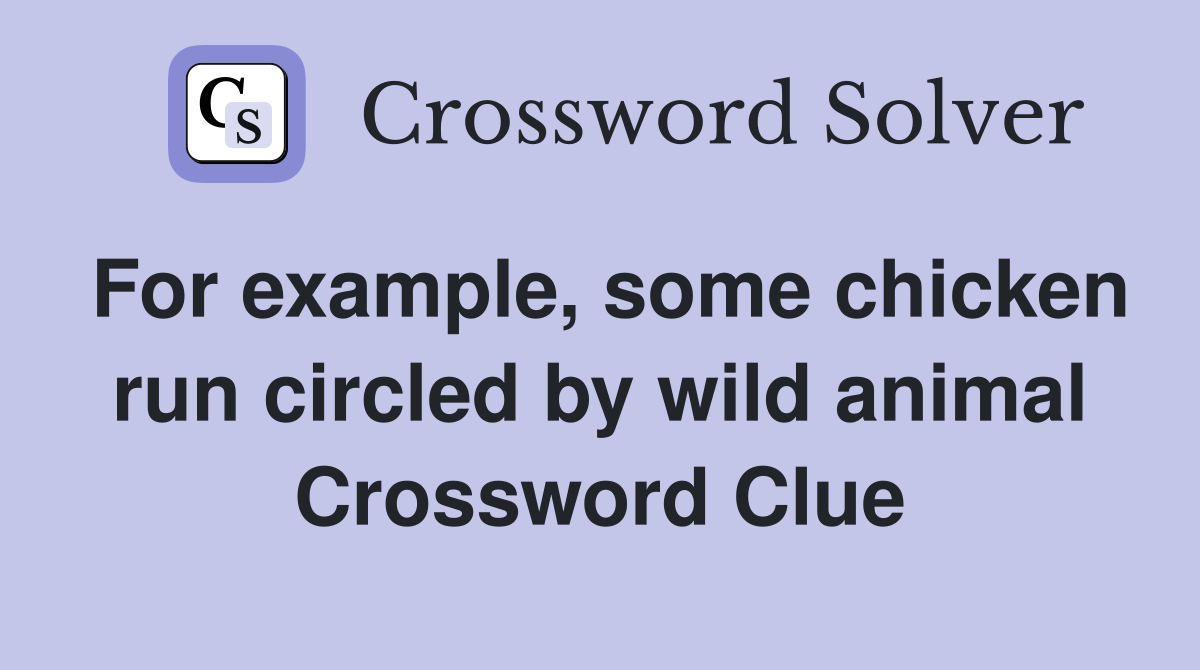For example, some chicken run circled by wild animal Crossword Clue