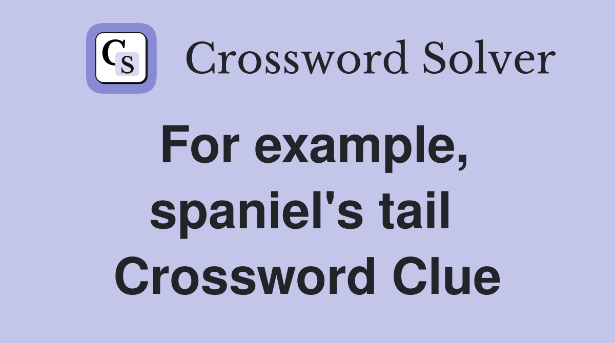 For example, spaniel's tail  Crossword Clue