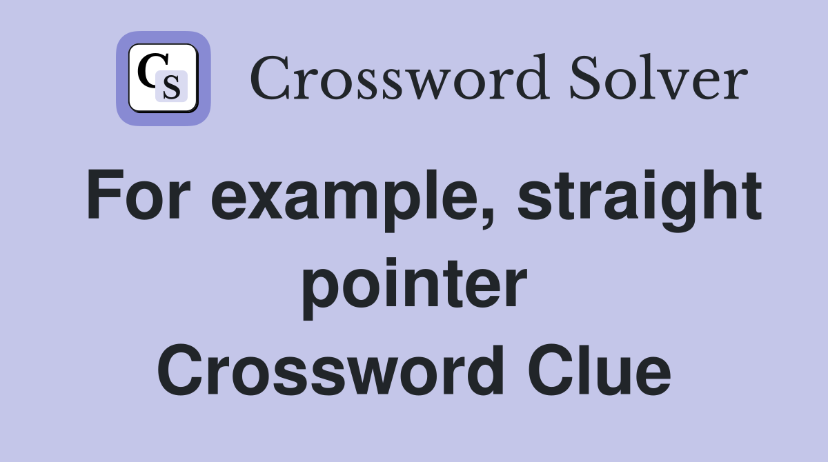 For example, straight pointer Crossword Clue