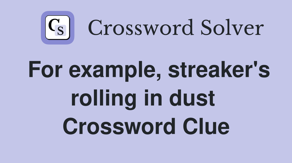 For example, streaker's rolling in dust  Crossword Clue