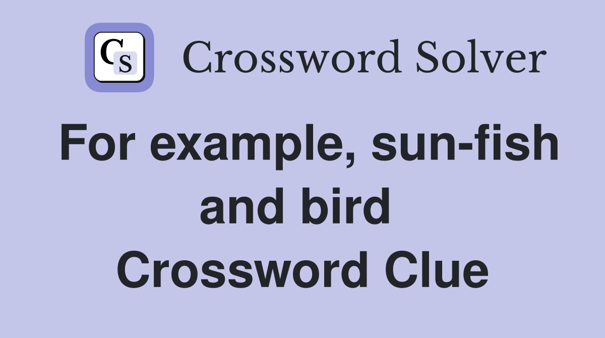 For example, sun-fish and bird  Crossword Clue