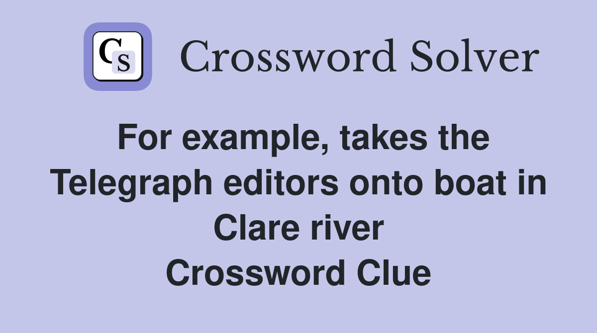 For example, takes the Telegraph editors onto boat in Clare river Crossword Clue