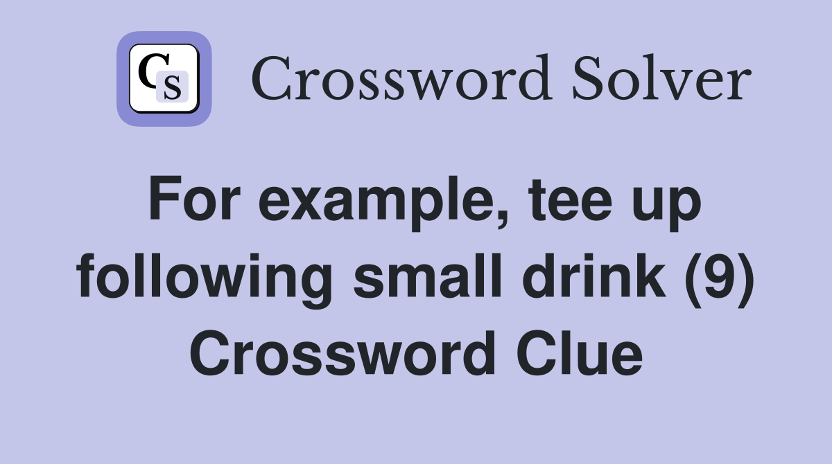 For example, tee up following small drink (9) Crossword Clue