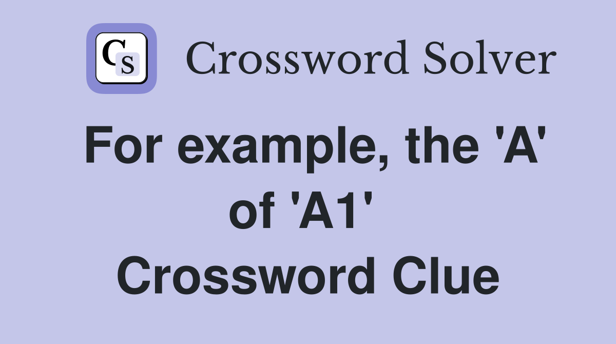 For example, the 'A' of 'A1'  Crossword Clue
