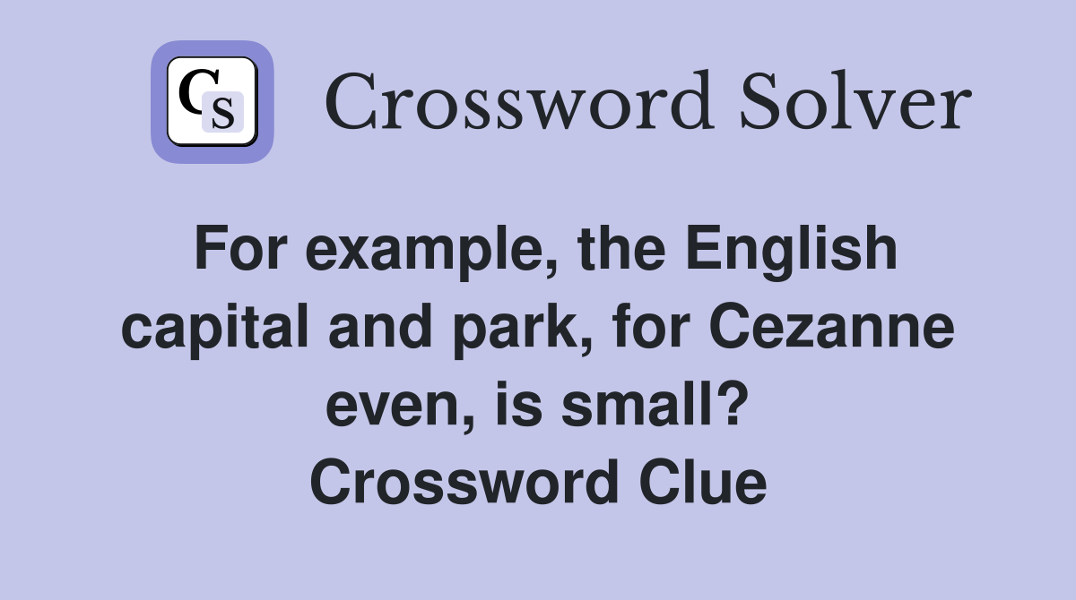 For example, the English capital and park, for Cezanne even, is small? Crossword Clue