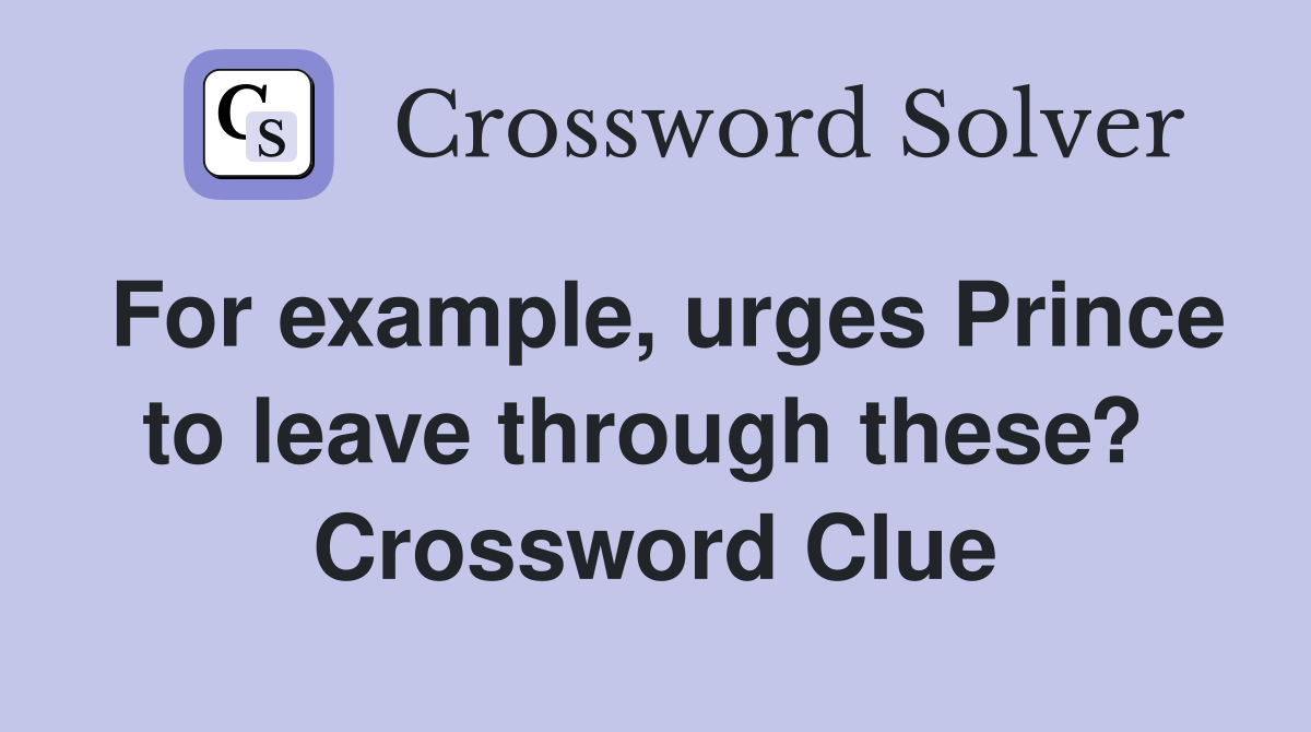 For example, urges Prince to leave through these?  Crossword Clue