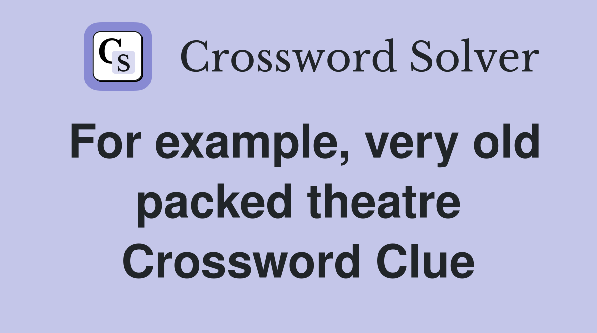 For example, very old packed theatre Crossword Clue