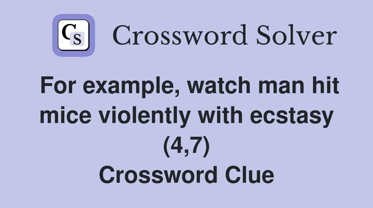 For example, watch man hit mice violently with ecstasy (4,7) Crossword Clue