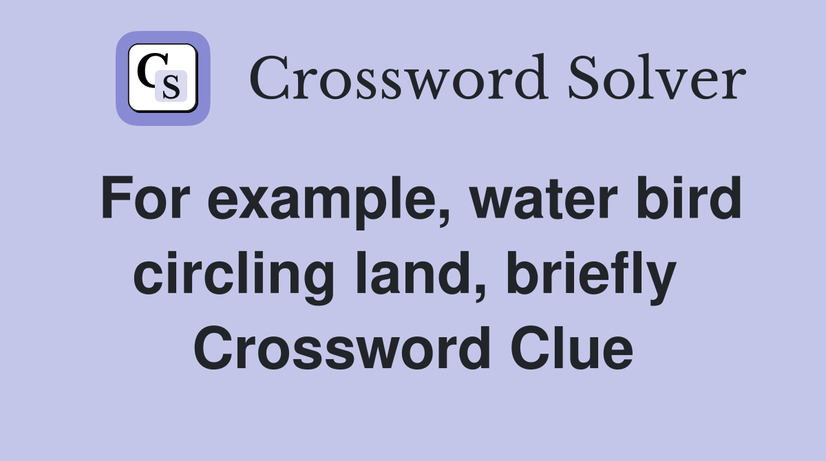 For example, water bird circling land, briefly  Crossword Clue