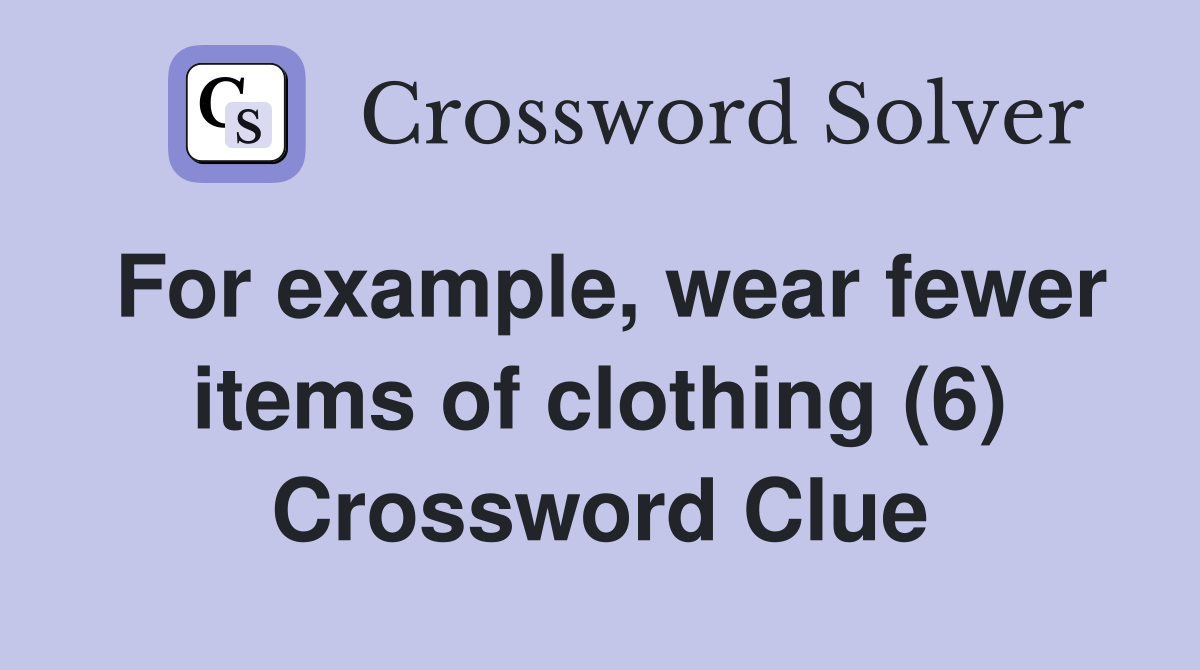 For example, wear fewer items of clothing (6) Crossword Clue