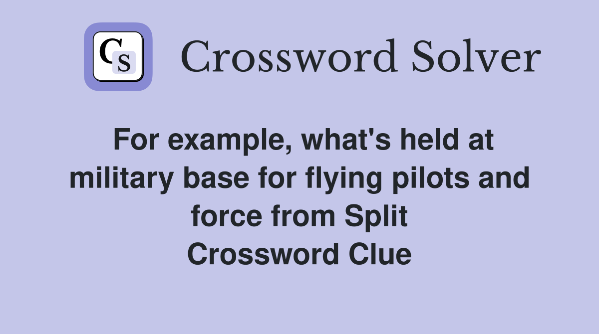 For example, what's held at military base for flying pilots and force from Split Crossword Clue