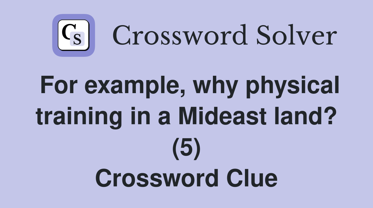For example, why physical training in a Mideast land? (5) Crossword Clue