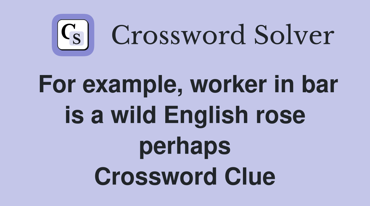 For example, worker in bar is a wild English rose perhaps Crossword Clue