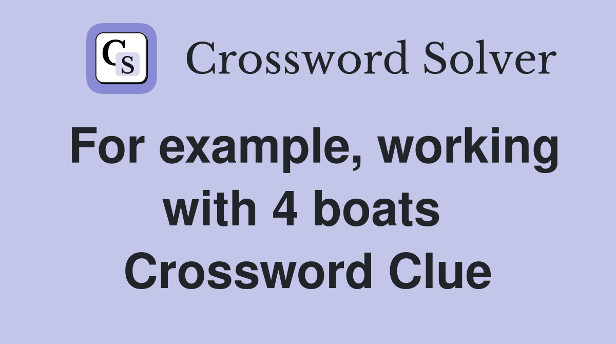 For example, working with 4 boats  Crossword Clue
