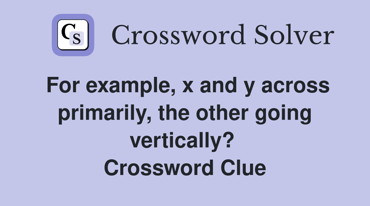 For example, x and y across primarily, the other going vertically?  Crossword Clue