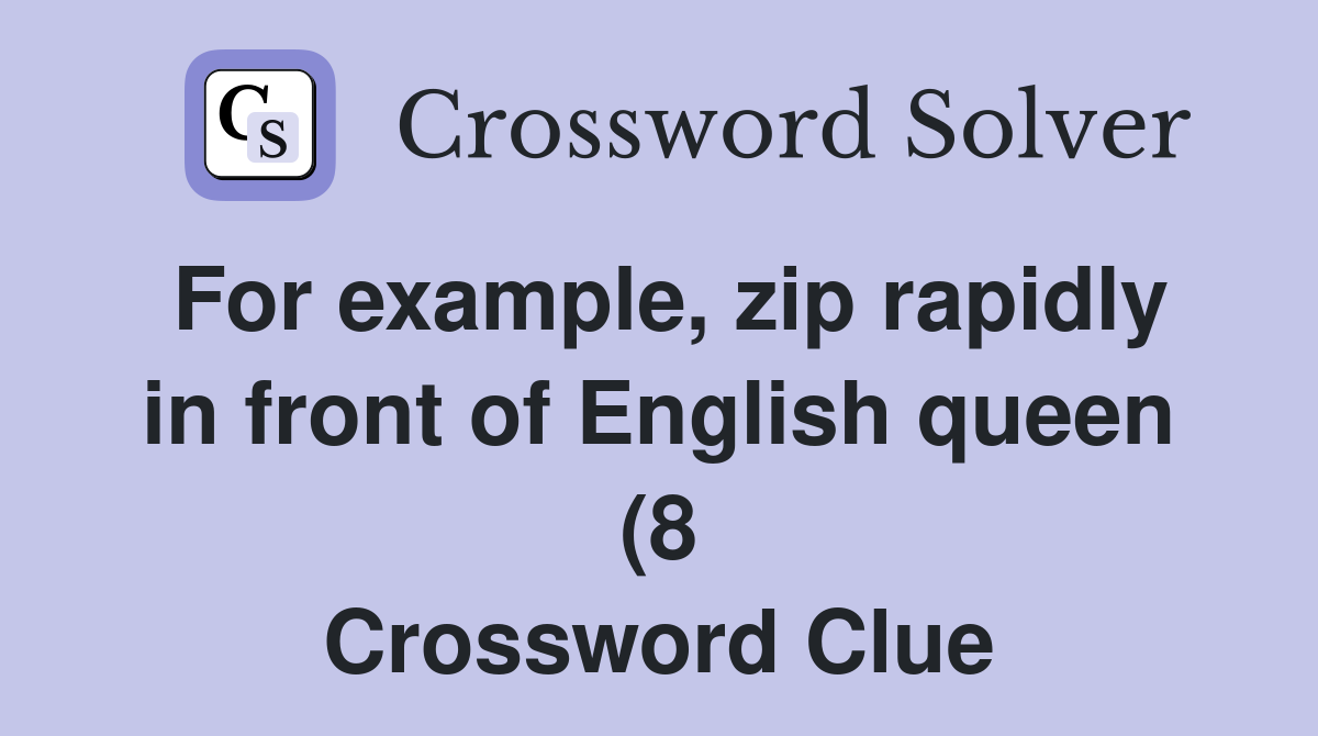 For example zip rapidly in front of English queen (8) Crossword Clue For example zip rapidly in front of English queen (8) Crossword Clue