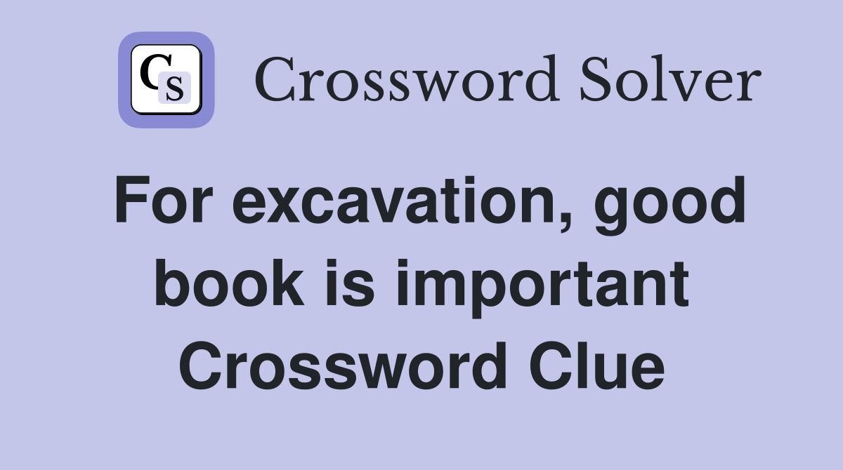 For excavation, good book is important Crossword Clue