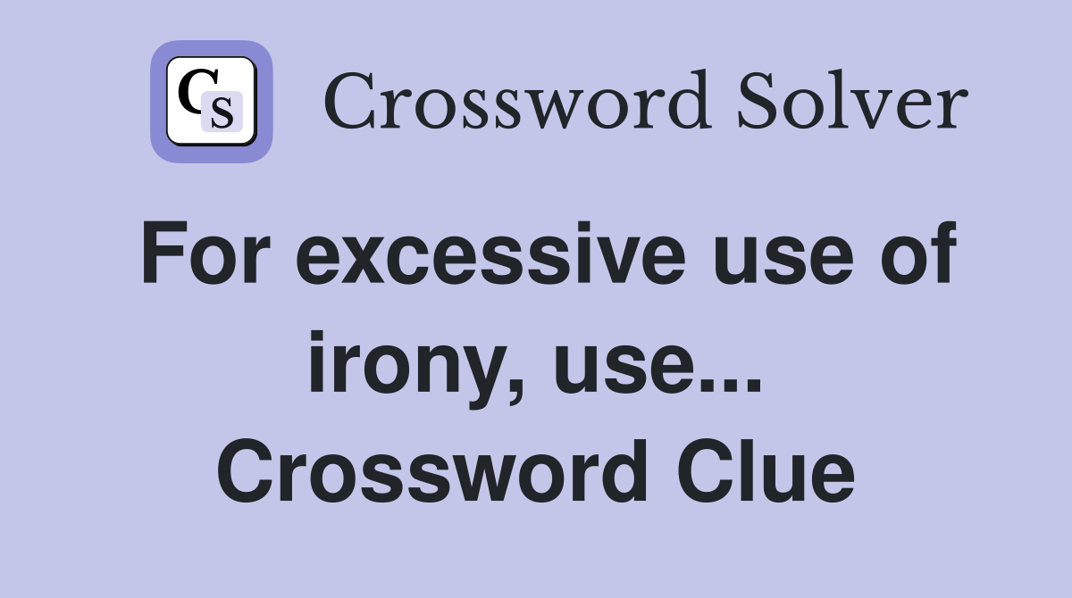 For excessive use of irony, use... Crossword Clue