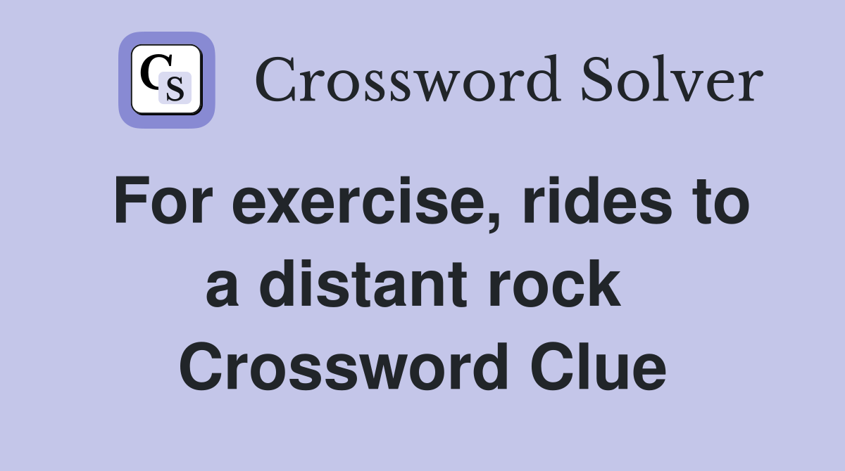 For exercise, rides to a distant rock  Crossword Clue
