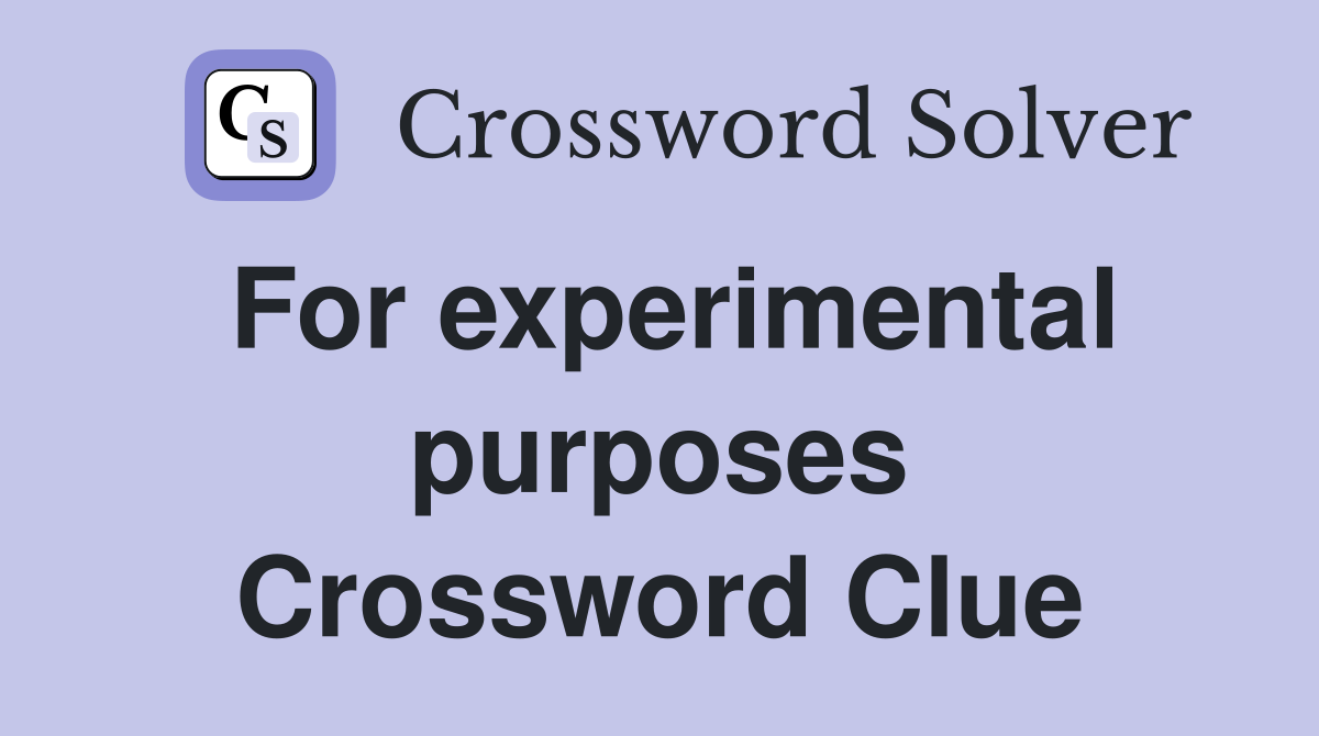 For experimental purposes Crossword Clue