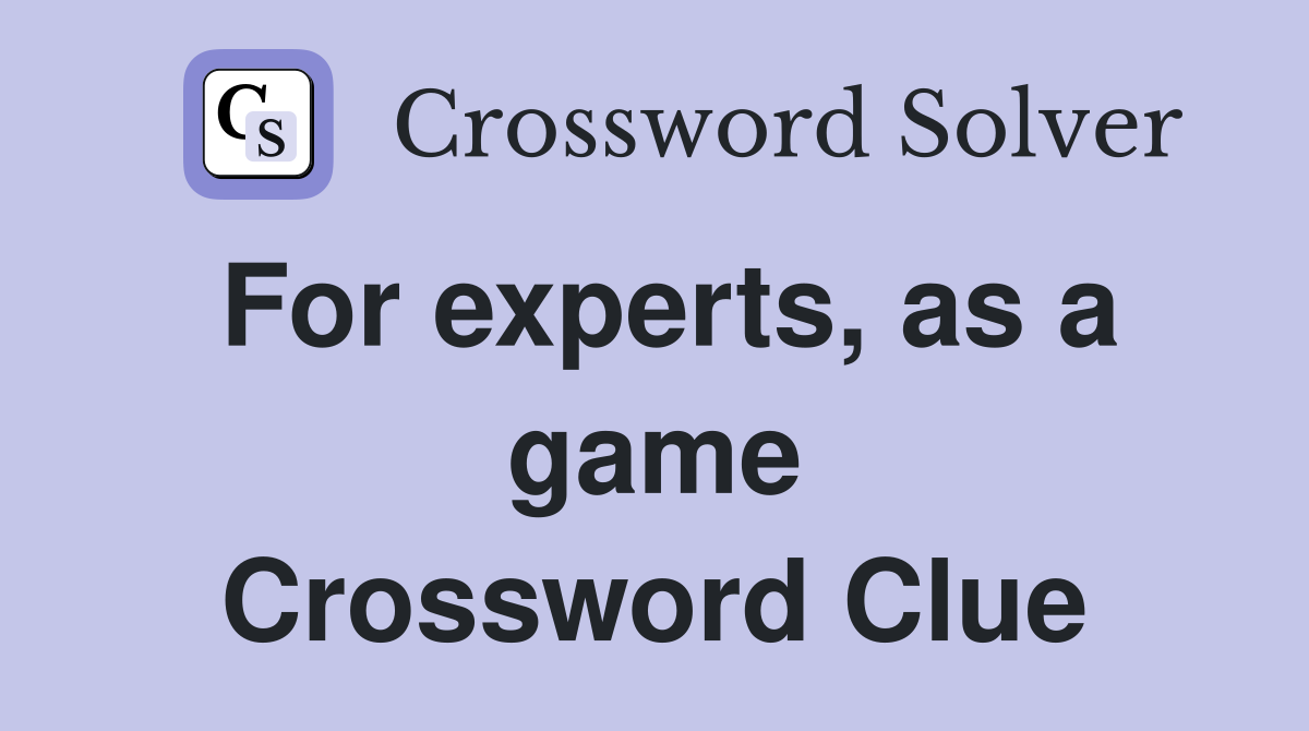 For experts, as a game Crossword Clue