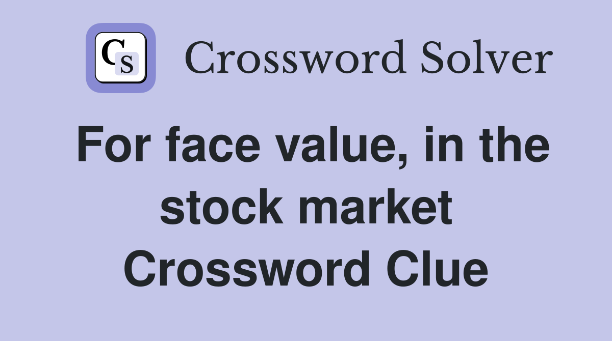 For face value, in the stock market Crossword Clue
