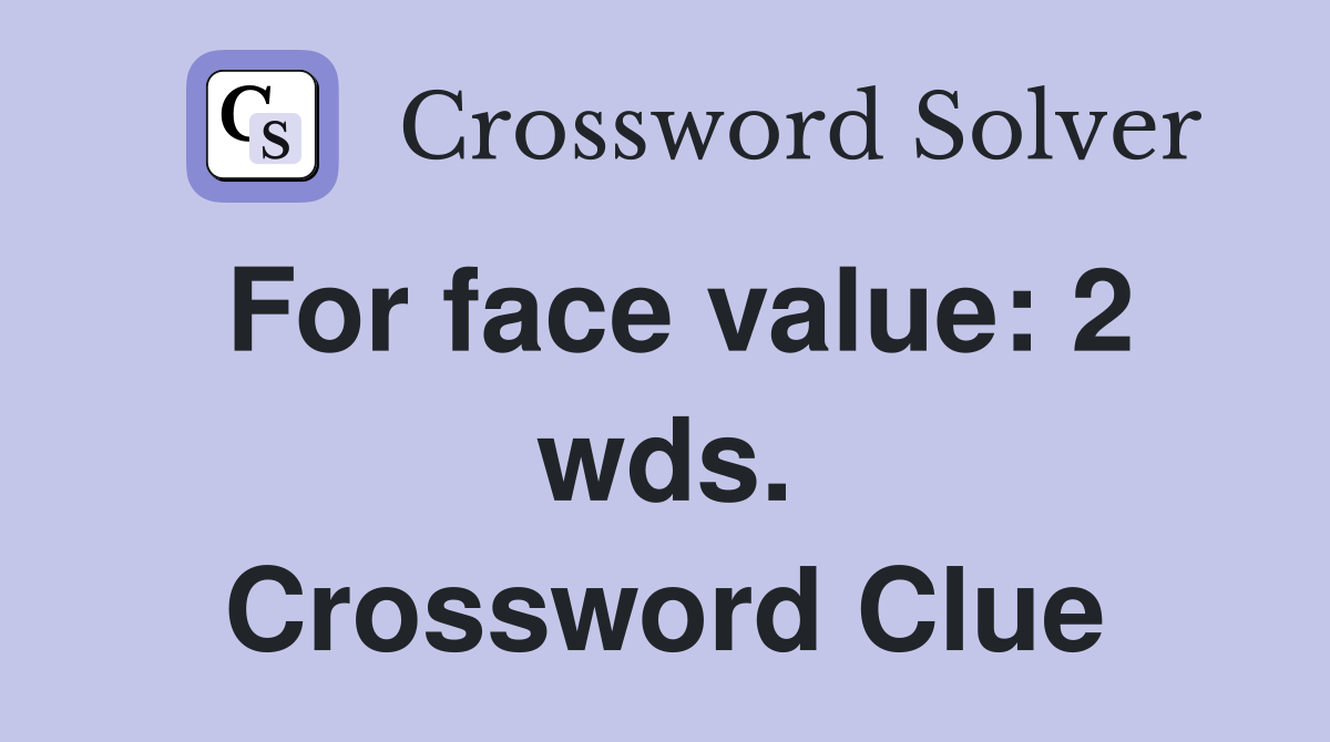 For face value: 2 wds. Crossword Clue