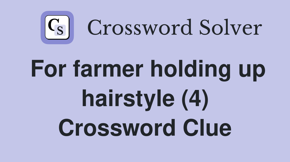 For farmer holding up hairstyle (4) Crossword Clue
