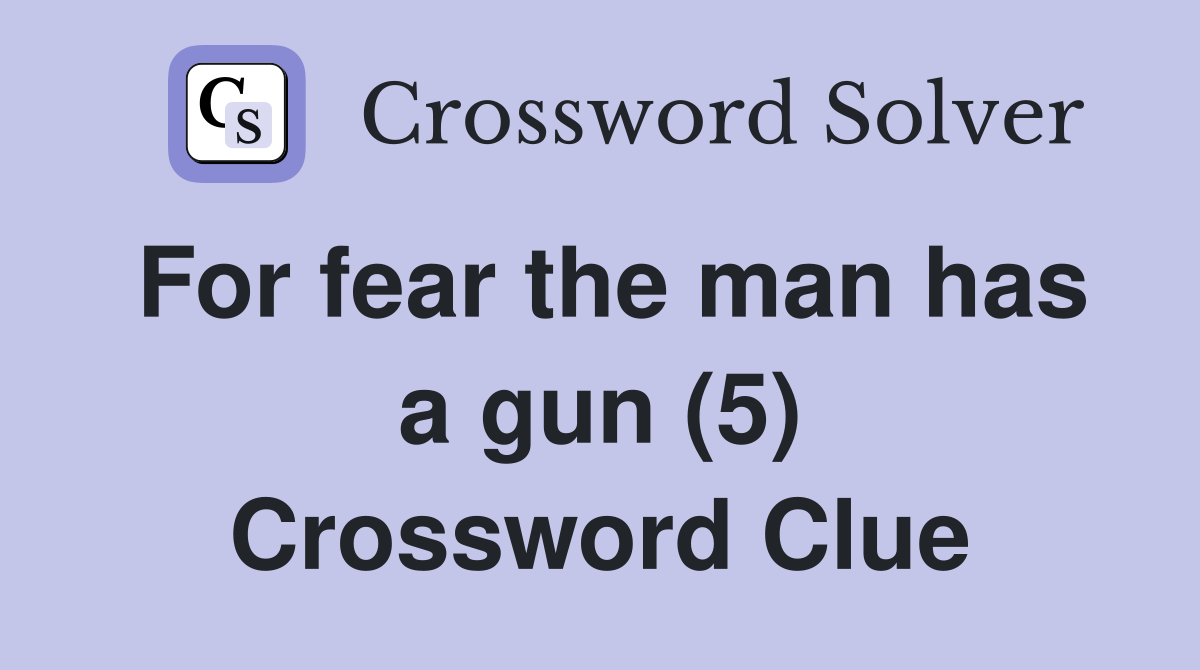 For fear the man has a gun (5) Crossword Clue