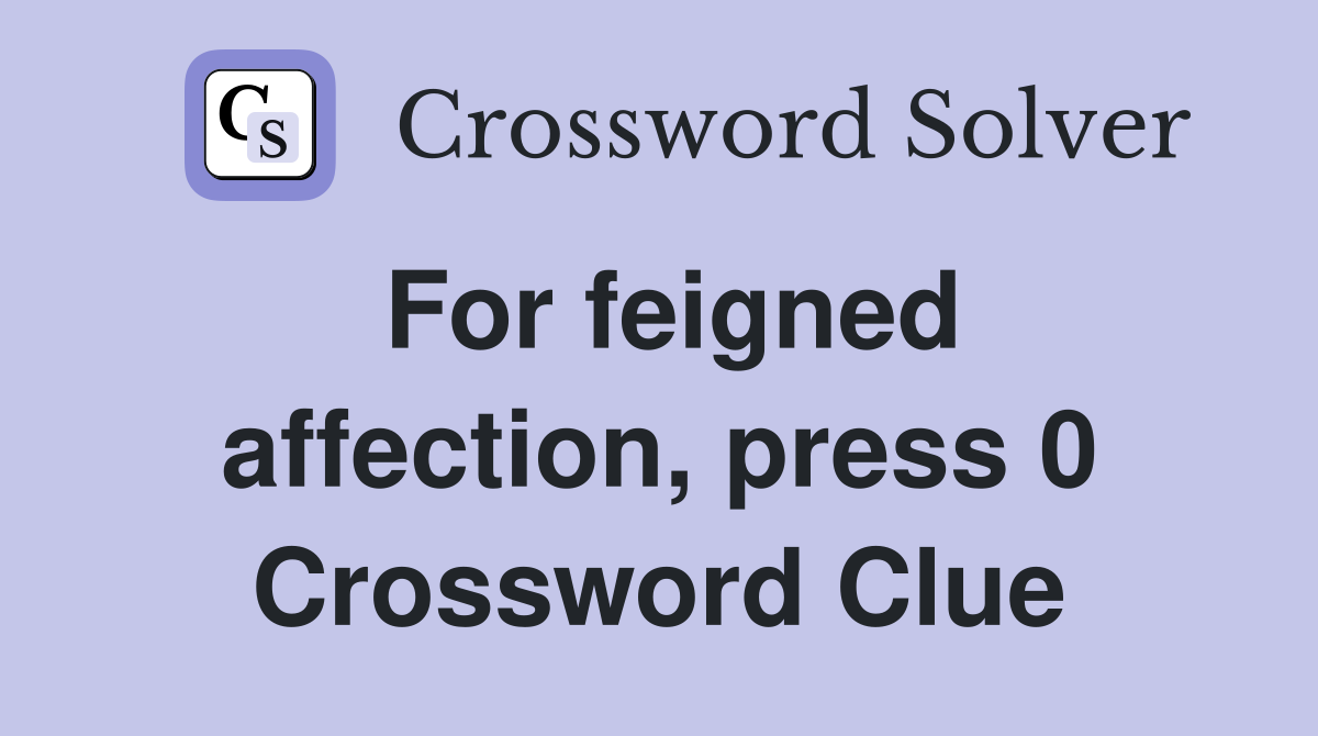 For feigned affection, press 0 Crossword Clue