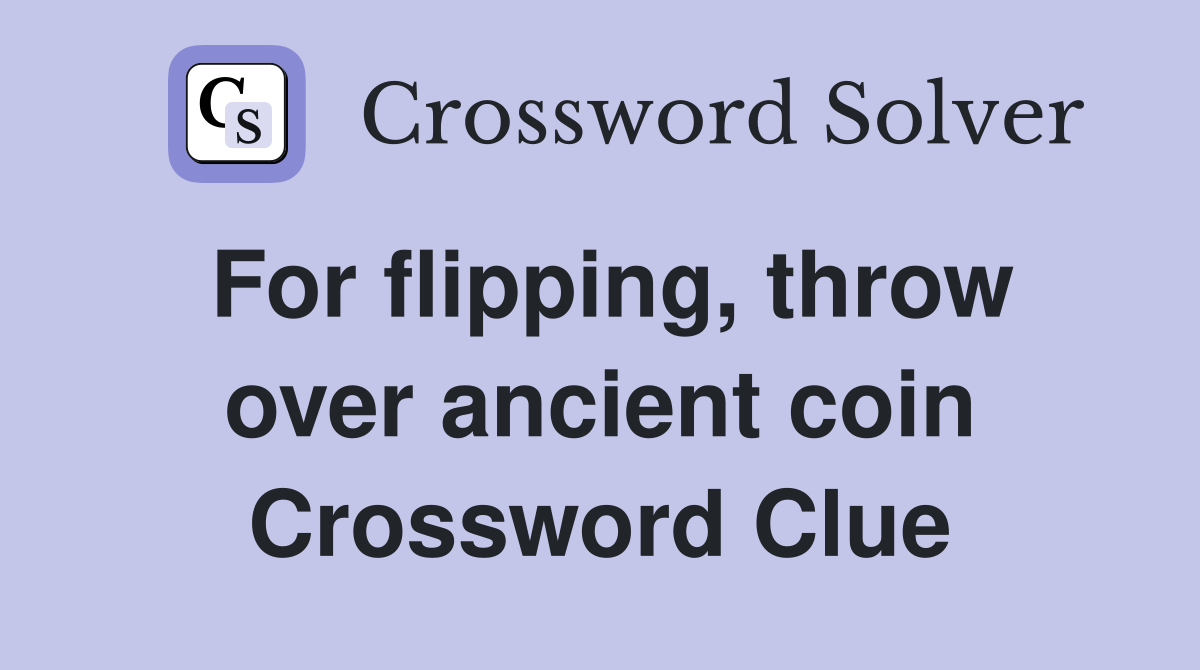 For flipping, throw over ancient coin Crossword Clue