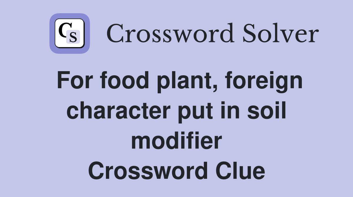 For food plant, foreign character put in soil modifier Crossword Clue