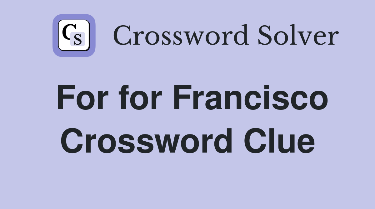 For for Francisco Crossword Clue