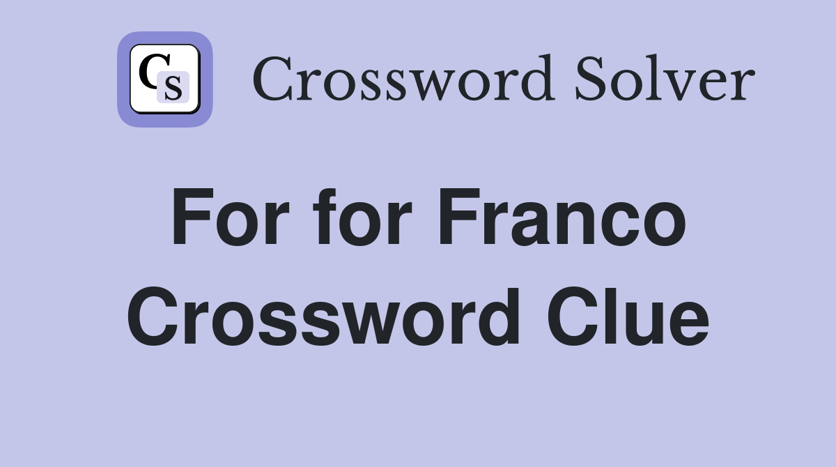 For for Franco Crossword Clue