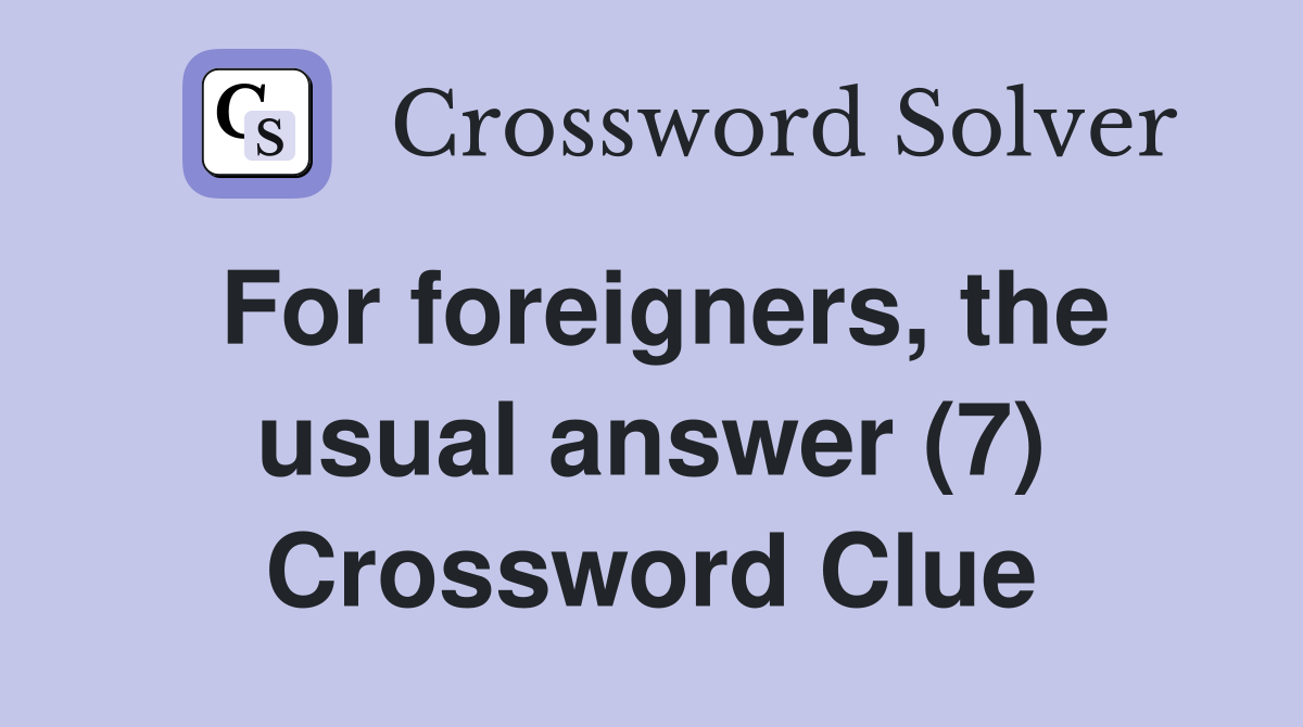 For foreigners, the usual answer (7) Crossword Clue