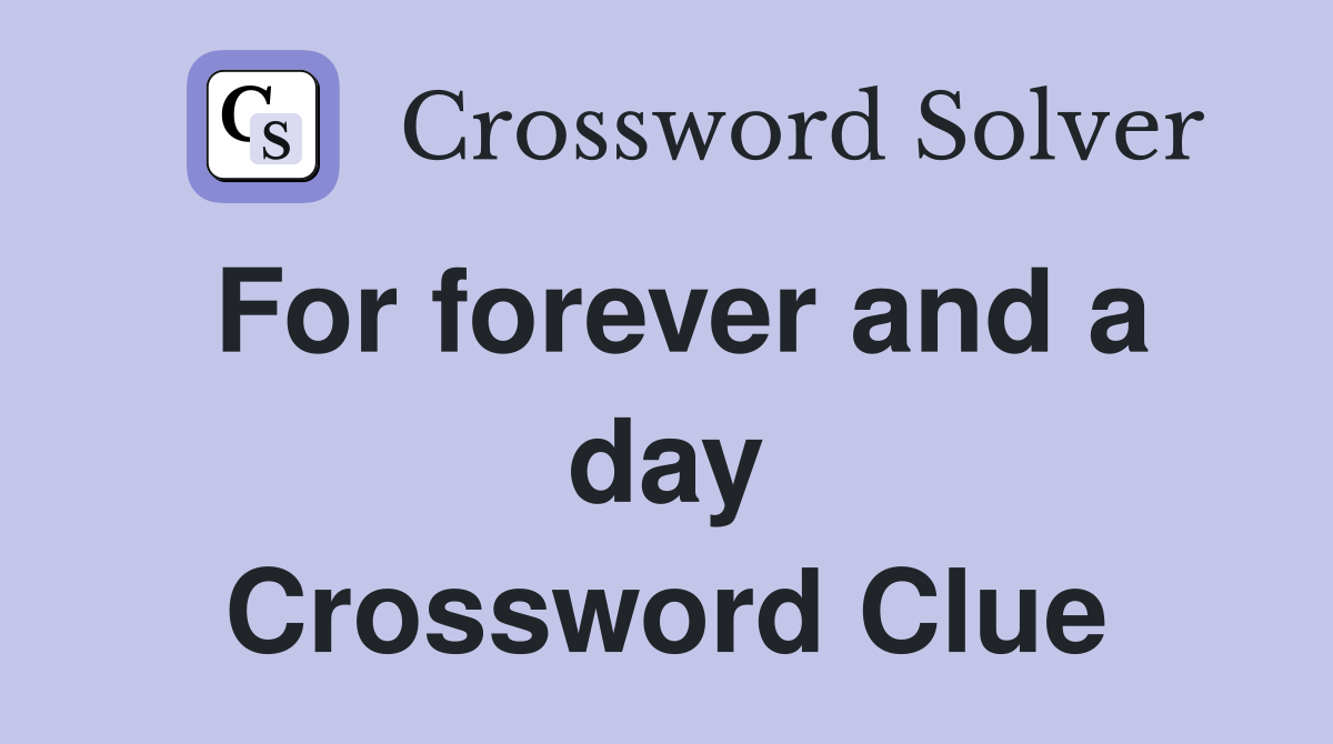 For forever and a day Crossword Clue