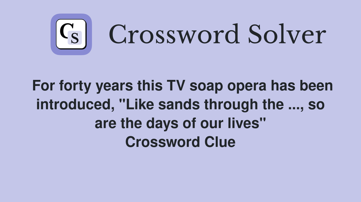 For forty years this TV soap opera has been introduced, "Like sands through the ..., so are the days of our lives" Crossword Clue