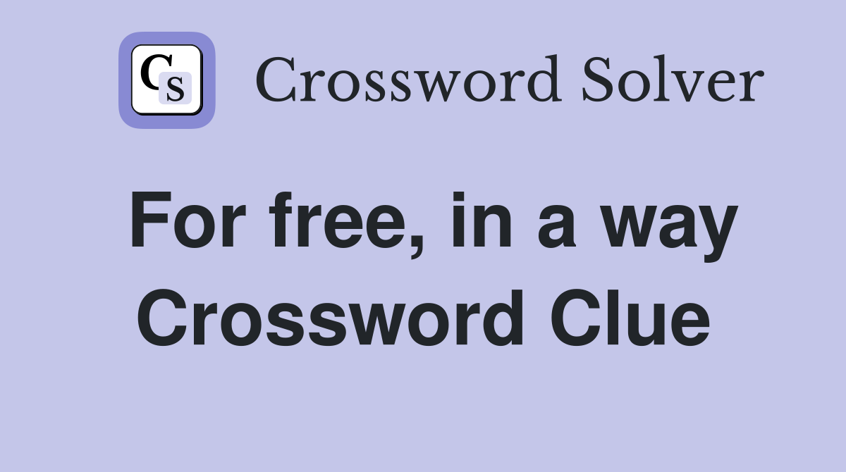 For free, in a way Crossword Clue