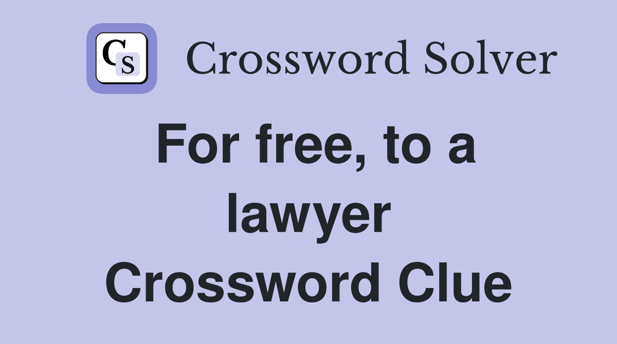 For free, to a lawyer Crossword Clue