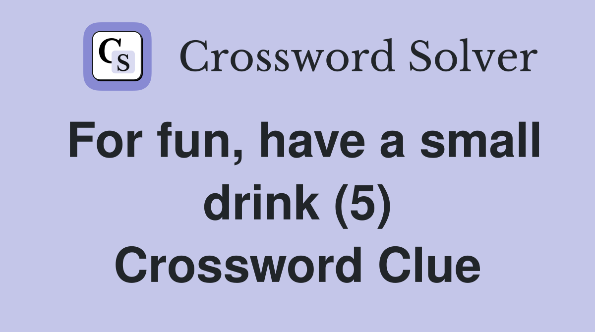 For fun, have a small drink (5) Crossword Clue